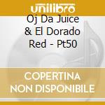 Oj Da Juice & El Dorado Red - Pt50 cd musicale di Oj Da Juice & El Dorado Red