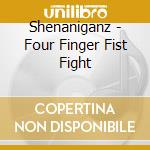 Shenaniganz - Four Finger Fist Fight cd
