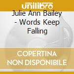 Julie Ann Bailey - Words Keep Falling cd musicale di Julie Ann Bailey