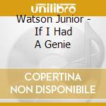 Watson Junior - If I Had A Genie cd