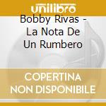 Bobby Rivas - La Nota De Un Rumbero cd musicale di Bobby Rivas