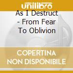 As I Destruct - From Fear To Oblivion cd