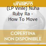 (LP Vinile) Nuha Ruby Ra - How To Move vinile