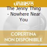 The Jenny Thing - Nowhere Near You cd