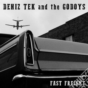 Deniz Tek & The Godoys - Fast Freight cd musicale