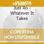 Just Ro - Whatever It Takes cd