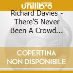 Richard Davies - There'S Never Been A Crowd Like This cd musicale di Richard Davies