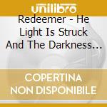 Redeemer - He Light Is Struck And The Darkness Splits cd musicale