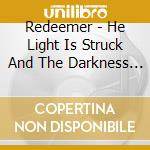 Redeemer - He Light Is Struck And The Darkness Splits cd