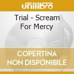 Trial - Scream For Mercy cd musicale