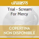 Trial - Scream For Mercy cd