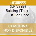 (LP Vinile) Building (The) - Just For Once vinile
