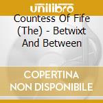 Countess Of Fife (The) - Betwixt And Between cd