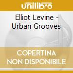 Elliot Levine - Urban Grooves cd musicale di Elliot Levine
