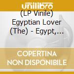 (LP Vinile) Egyptian Lover (The) - Egypt, Egypt (40Th Anniversary) vinile