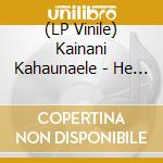 (LP Vinile) Kainani Kahaunaele - He Lai Aloha No Mi Nei vinile