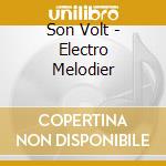 Son Volt - Electro Melodier cd musicale