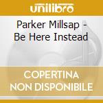 Parker Millsap - Be Here Instead cd