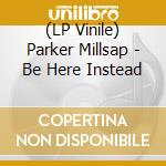(LP Vinile) Parker Millsap - Be Here Instead vinile