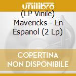 (LP Vinile) Mavericks - En Espanol (2 Lp) vinile