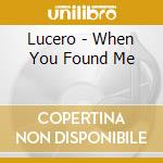 Lucero - When You Found Me cd