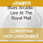 Blues Arcadia - Live At The Royal Mail cd