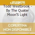 Todd Westbrook - By The Quater Moon'S Light cd