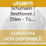 Schumann / Beethoven / Ehlen - To The Distant cd
