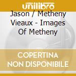Jason / Metheny Vieaux - Images Of Metheny cd