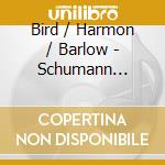 Bird / Harmon / Barlow - Schumann Schubert & Strauss cd musicale di Bird / Harmon / Barlow