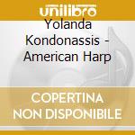 Yolanda Kondonassis - American Harp cd musicale di Yolanda Kondonassis