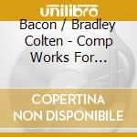 Bacon / Bradley Colten - Comp Works For Classical Guitar cd musicale di Bacon / Bradley Colten