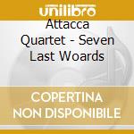 Attacca Quartet - Seven Last Woards cd