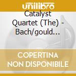 Catalyst Quartet (The) - Bach/gould Project