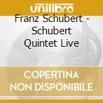 Franz Schubert - Schubert Quintet Live cd