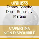 Zenaty-Shapiro Duo - Bohuslav Martinu cd