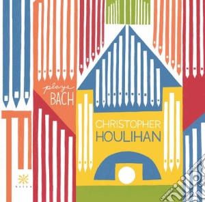 Johann Sebastian Bach - Christopher Houlihan Plays Bach cd musicale di J.S. / Houlihan Bach