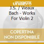 J.S. / Vieaux Bach - Works For Violin 2 cd