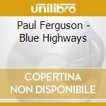 Paul Ferguson - Blue Highways cd musicale di Paul Ferguson