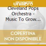 Cleveland Pops Orchestra - Music To Grow On cd