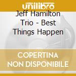 Jeff Hamilton Trio - Best Things Happen