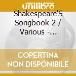 Shakespeare'S Songbook 2 / Various - Shakespeare'S Songbook 2 / Various cd musicale di Shakespeare'S Songbook 2 / Various