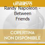 Randy Napoleon - Between Friends cd musicale di Randy Napoleon