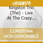 Kingston Trio (The) - Live At The Crazy Horse cd musicale di Kingston Trio, The