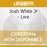 Josh White Jr - Live cd