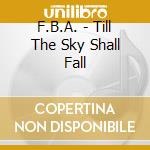 F.B.A. - Till The Sky Shall Fall cd