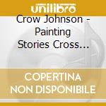 Crow Johnson - Painting Stories Cross The Sky cd