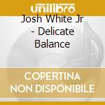 Josh White Jr - Delicate Balance cd