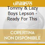Tommy & Lazy Boys Lepson - Ready For This cd