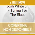 Josh White Jr. - Tuning For The Blues cd